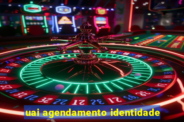 uai agendamento identidade